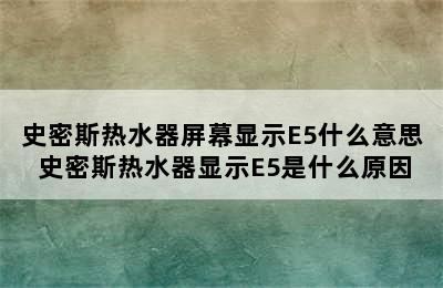 史密斯热水器屏幕显示E5什么意思 史密斯热水器显示E5是什么原因